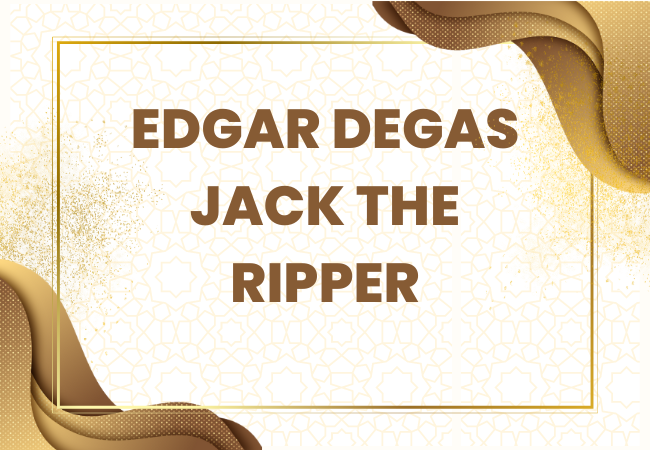 Edgar degas jack the ripper